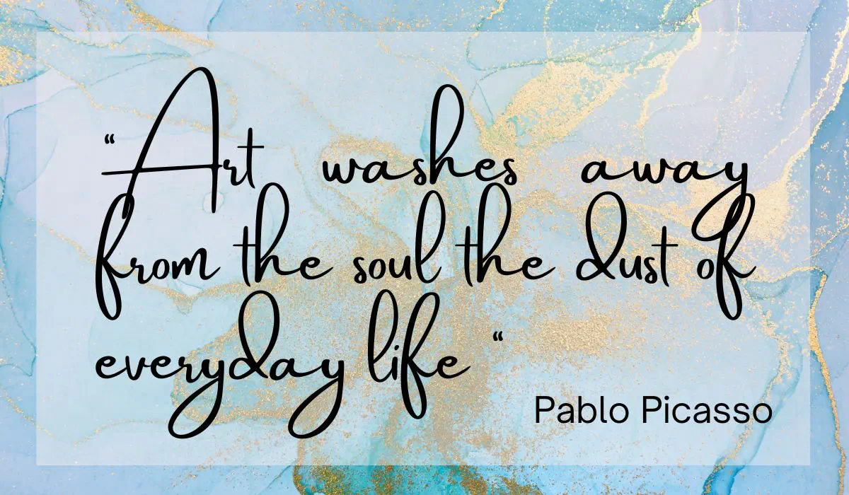 a quote by pablo picasso "art washes away for the soul the dust of everyday life